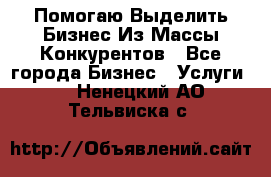  Помогаю Выделить Бизнес Из Массы Конкурентов - Все города Бизнес » Услуги   . Ненецкий АО,Тельвиска с.